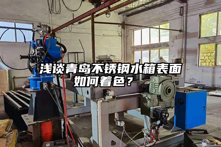 淺談青島不銹鋼水箱表面如何著色？ 