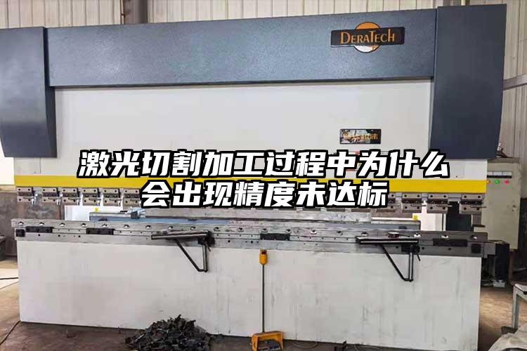 激光切割加工過程中為什么會出現(xiàn)精度未達(dá)標(biāo)